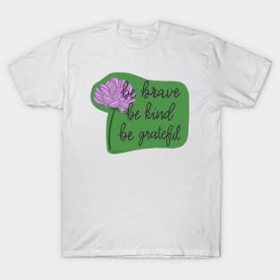 Be brave, be kind, be grateful T-Shirt